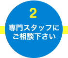専門スタッフにご相談下さい